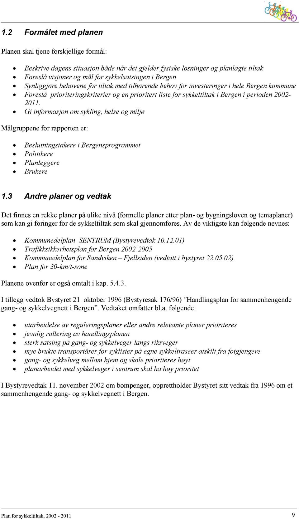 2002-2011. Gi informasjon om sykling, helse og miljø Målgruppene for rapporten er: Beslutningstakere i Bergensprogrammet Politikere Planleggere Brukere 1.