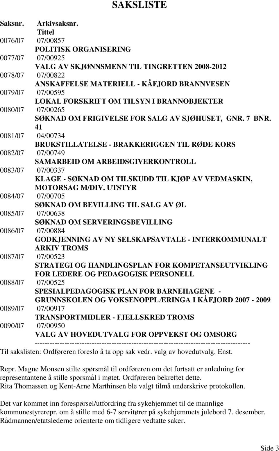 FORSKRIFT OM TILSYN I BRANNOBJEKTER 0080/07 07/00265 SØKNAD OM FRIGIVELSE FOR SALG AV SJØHUSET, GNR. 7 BNR.