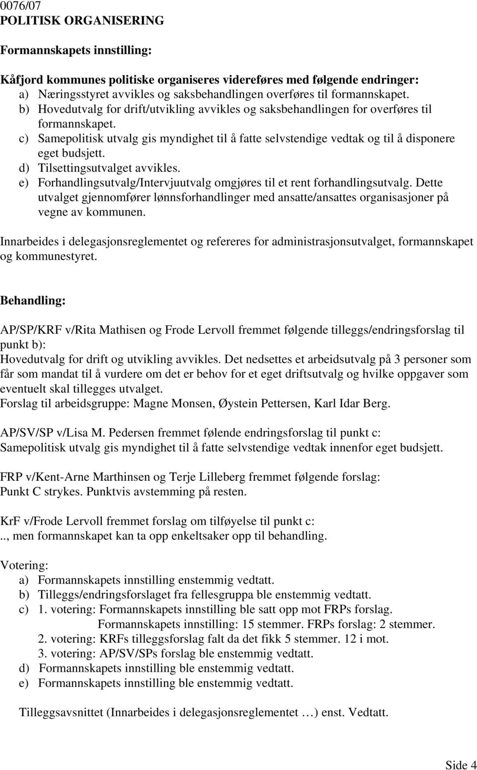 d) Tilsettingsutvalget avvikles. e) Forhandlingsutvalg/Intervjuutvalg omgjøres til et rent forhandlingsutvalg.