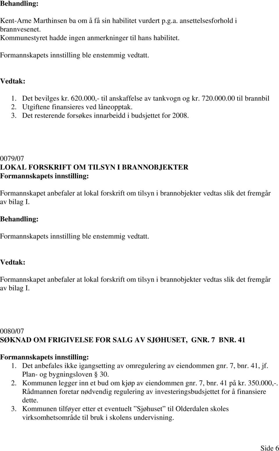 Det resterende forsøkes innarbeidd i budsjettet for 2008.