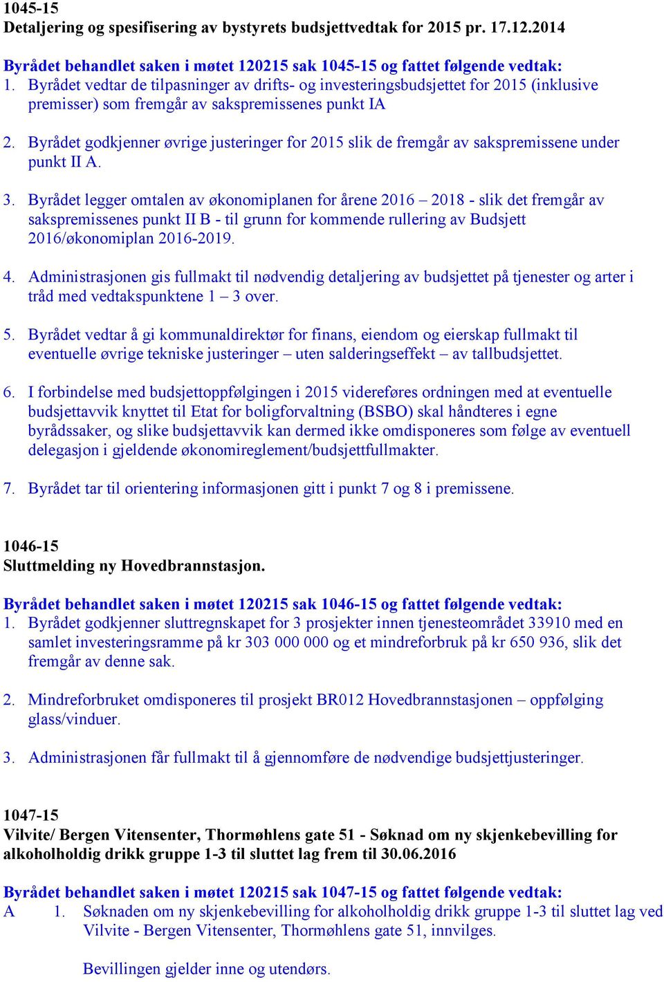 Byrådet godkjenner øvrige justeringer for 2015 slik de fremgår av sakspremissene under punkt II A. 3.