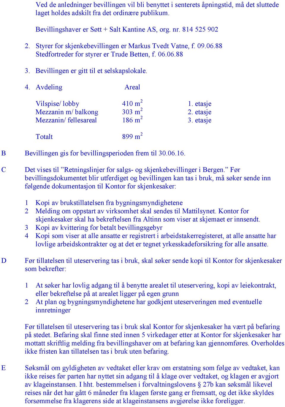 Avdeling Areal Vilspise/ lobby 410 m 2 1. etasje Mezzanin m/ balkong 303 m 2 2. etasje Mezzanin/ fellesareal 186 m 2 3. etasje Totalt 899 m 2 B Bevillingen gis for bevillingsperioden frem til 30.06.