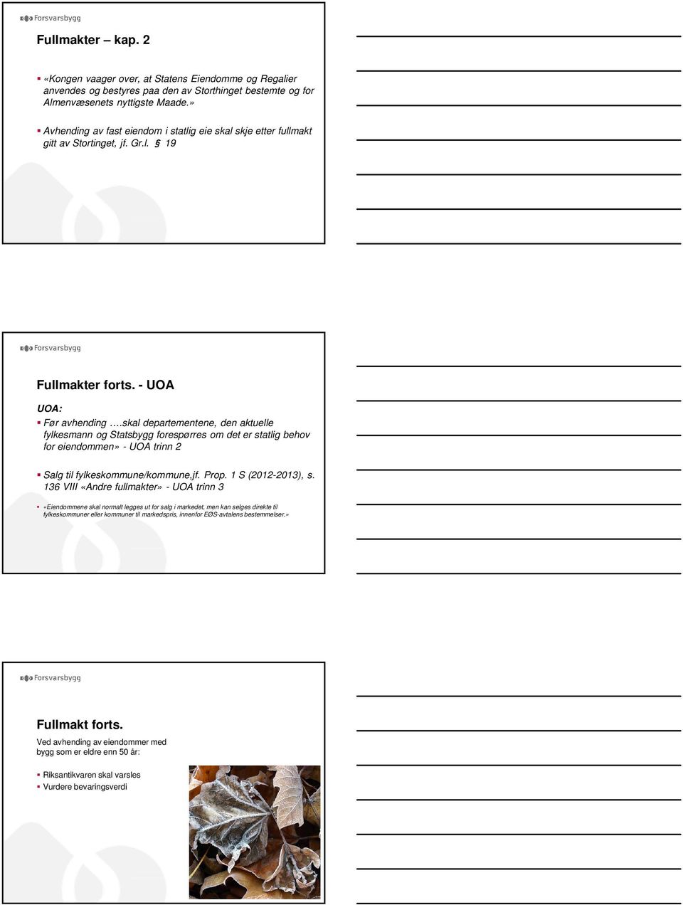 skal departementene, den aktuelle fylkesmann og Statsbygg forespørres om det er statlig behov for eiendommen» - UOA trinn 2 Salg til fylkeskommune/kommune,jf. Prop. 1 S (2012-2013), s.