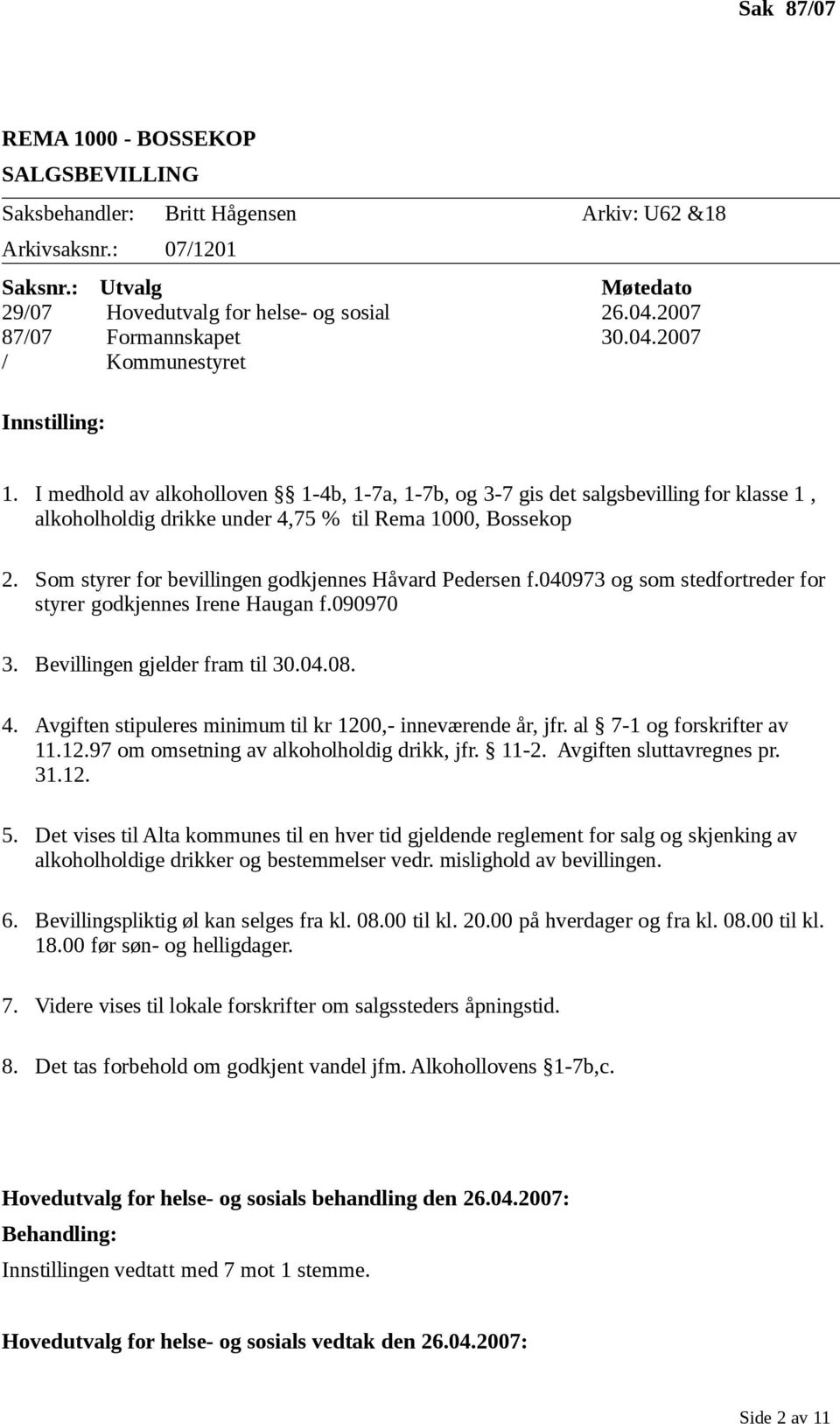 I medhold av alkoholloven 1-4b, 1-7a, 1-7b, og 3-7 gis det salgsbevilling for klasse 1, alkoholholdig drikke under 4,75 % til Rema 1000, Bossekop 2.