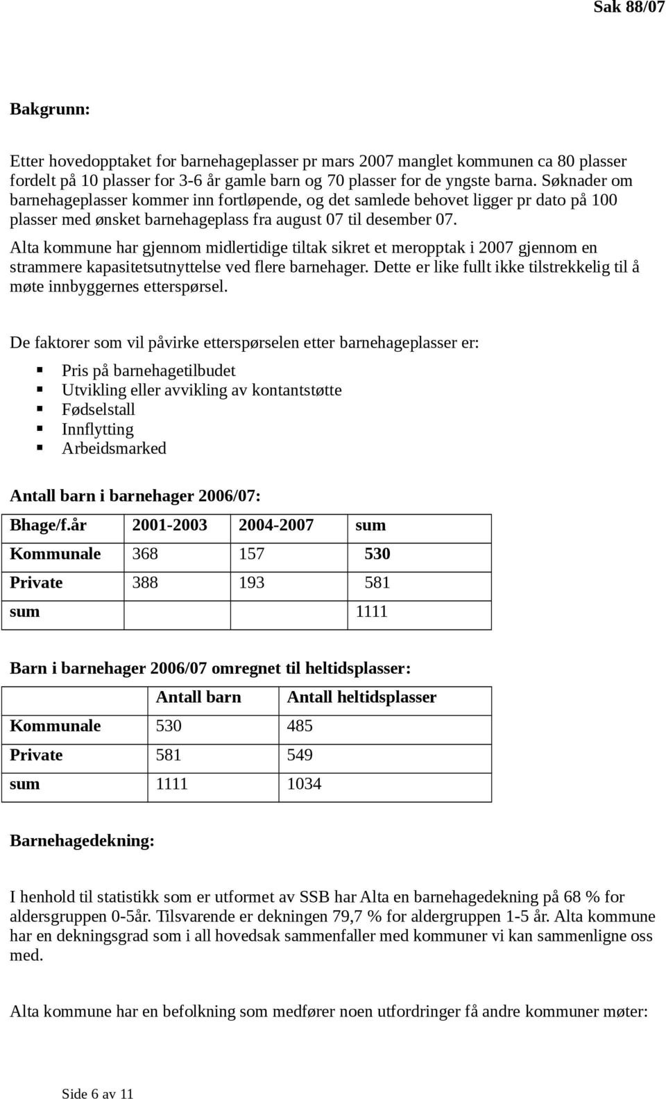 Alta kommune har gjennom midlertidige tiltak sikret et meropptak i 2007 gjennom en strammere kapasitetsutnyttelse ved flere barnehager.