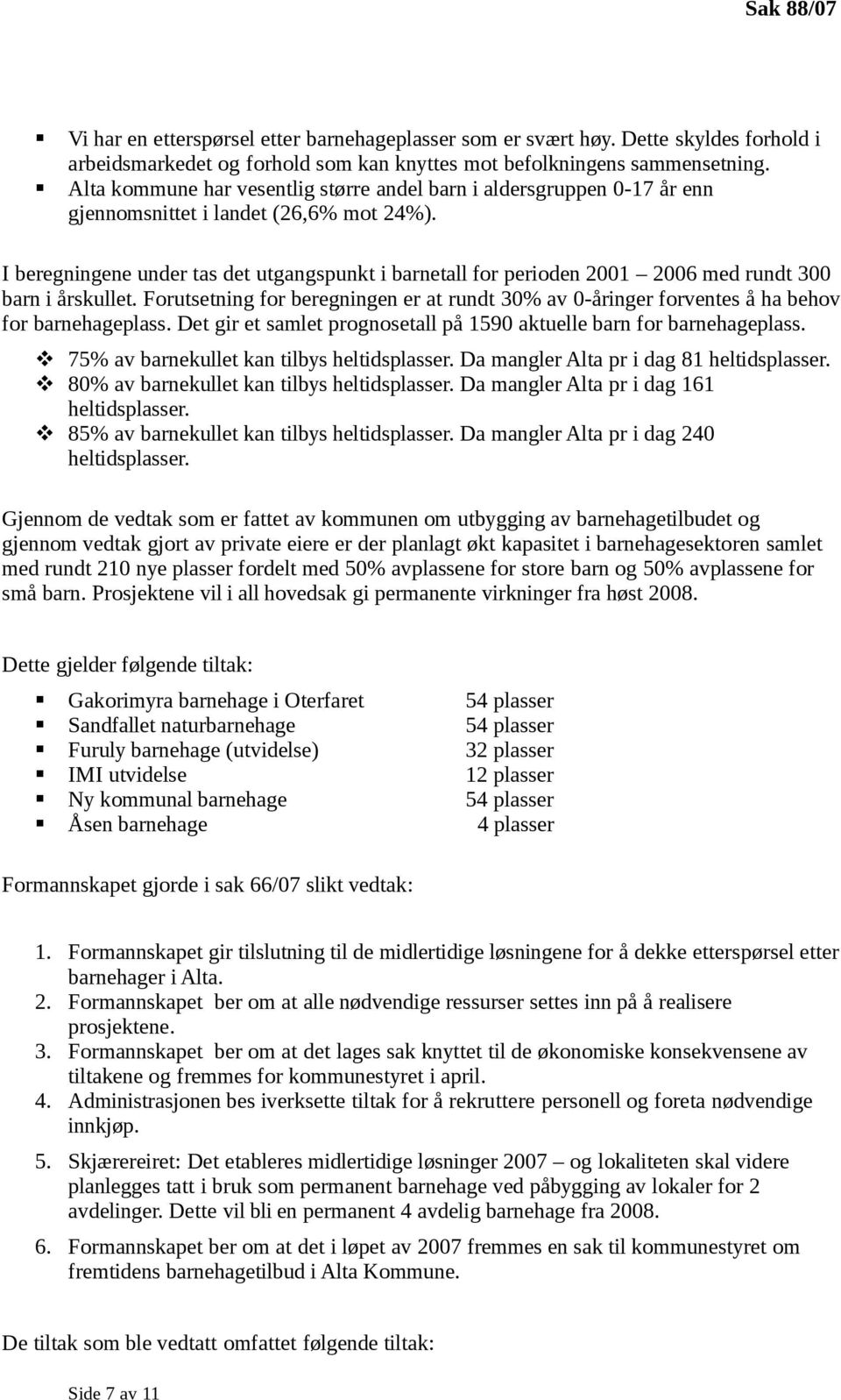 I beregningene under tas det utgangspunkt i barnetall for perioden 2001 2006 med rundt 300 barn i årskullet.