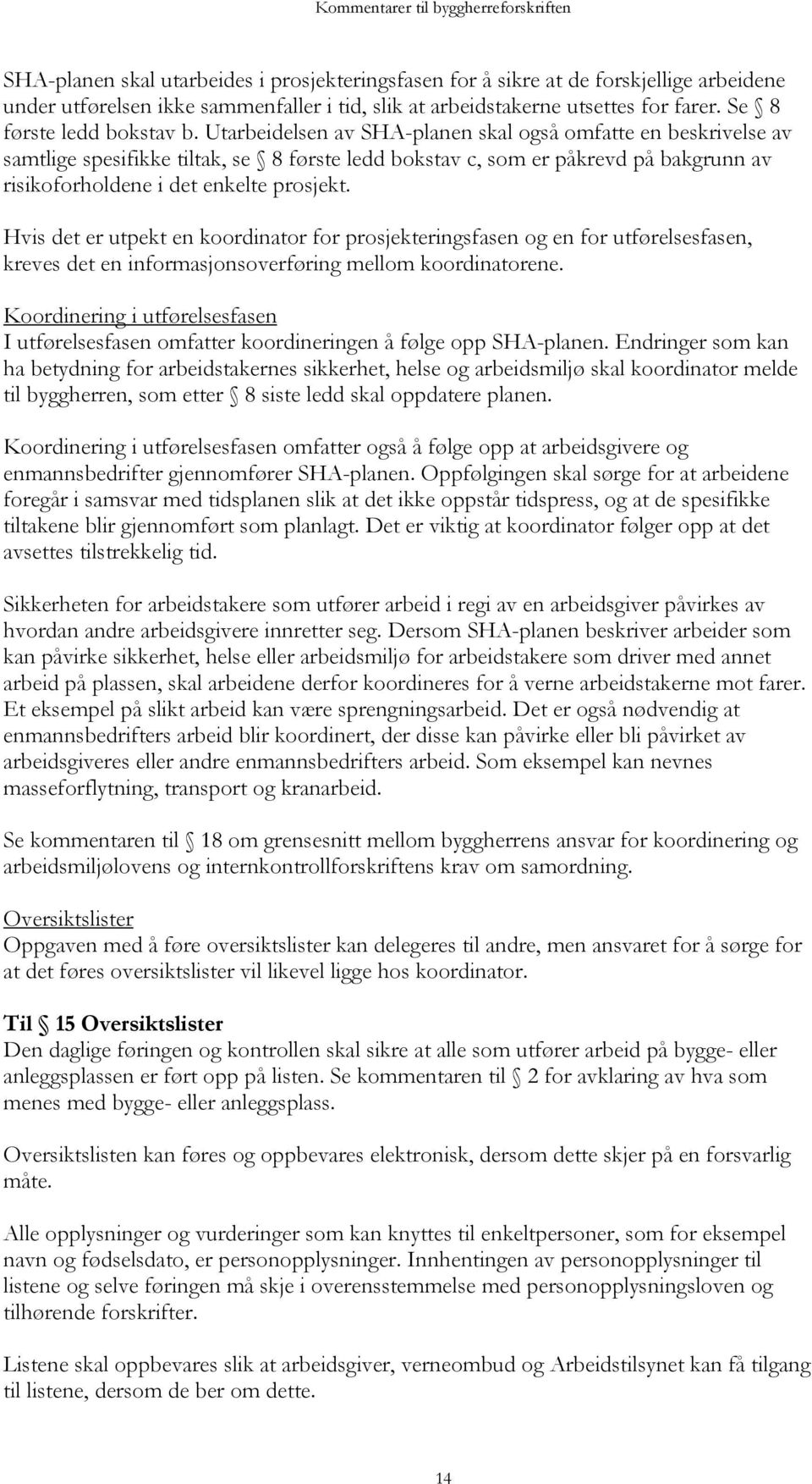 Utarbeidelsen av SHA-planen skal også omfatte en beskrivelse av samtlige spesifikke tiltak, se 8 første ledd bokstav c, som er påkrevd på bakgrunn av risikoforholdene i det enkelte prosjekt.