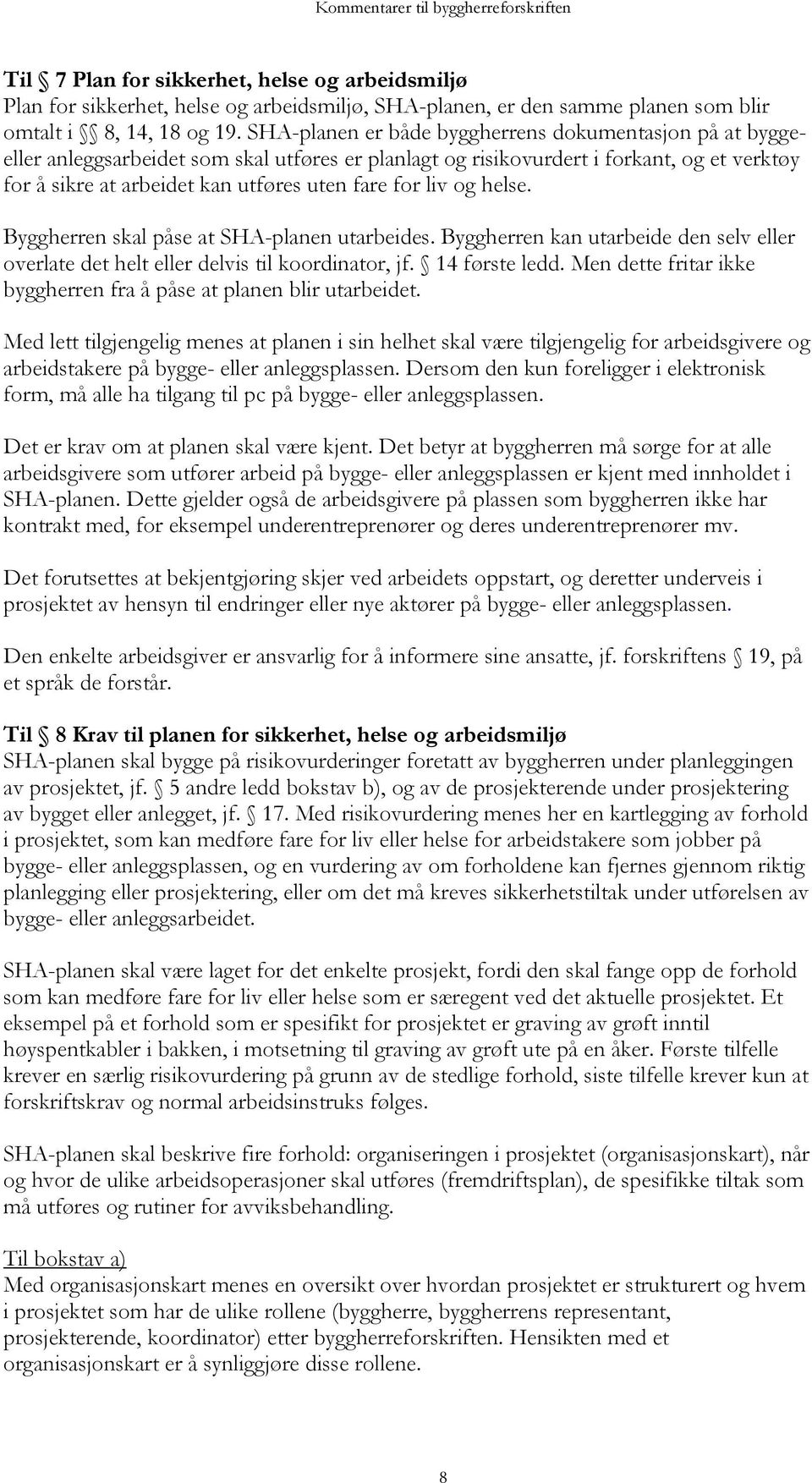 liv og helse. Byggherren skal påse at SHA-planen utarbeides. Byggherren kan utarbeide den selv eller overlate det helt eller delvis til koordinator, jf. 14 første ledd.