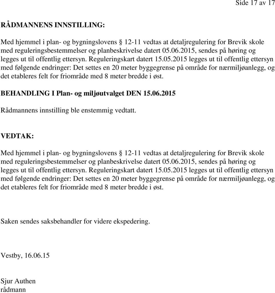 2015 legges ut til offentlig ettersyn med følgende endringer: Det settes en 20 meter byggegrense på område for nærmiljøanlegg, og det etableres felt for friområde med 8 meter bredde i øst.