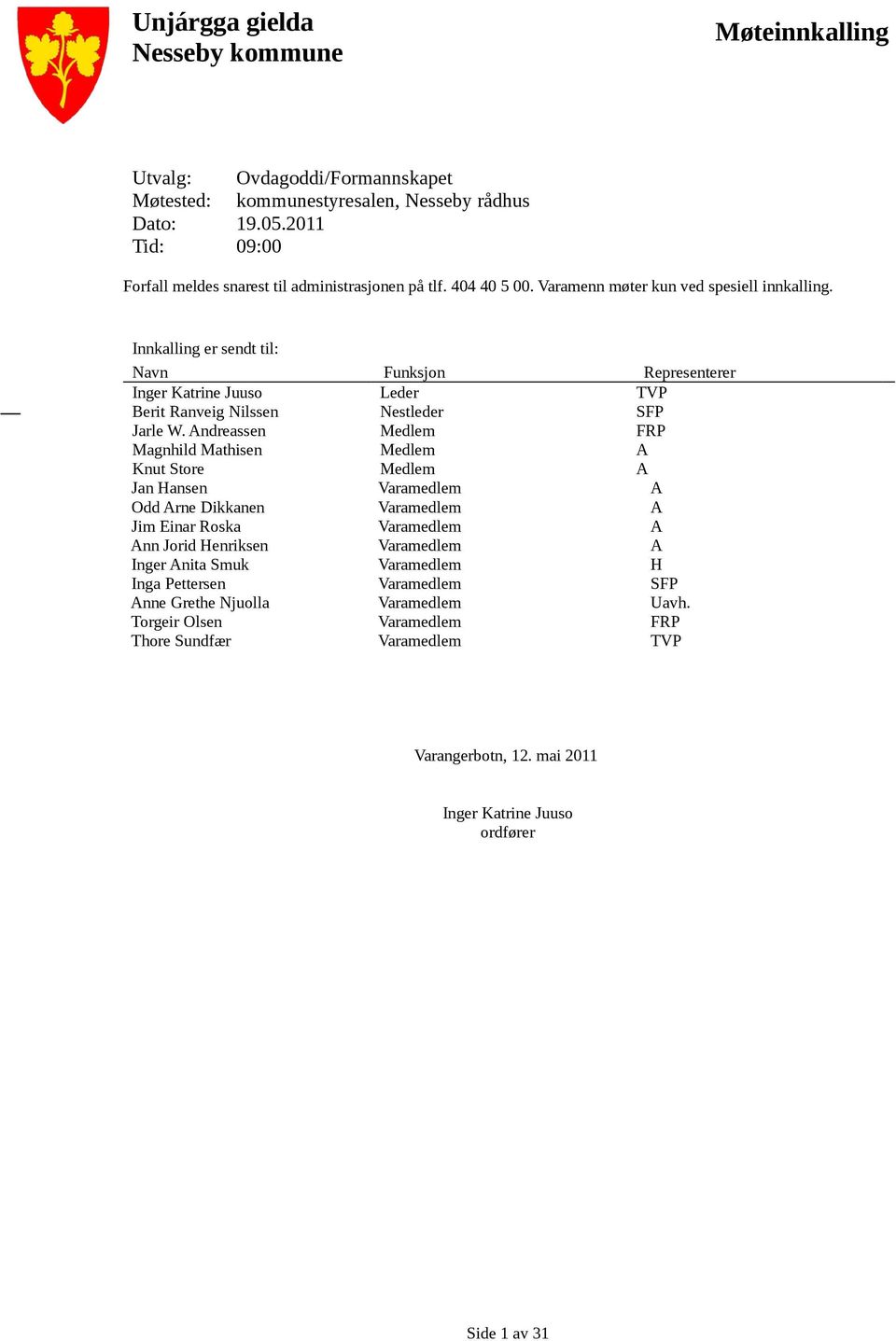 Innkalling er sendt til: Navn Funksjon Representerer Inger Katrine Juuso Leder TVP Berit Ranveig Nilssen Nestleder SFP Jarle W.