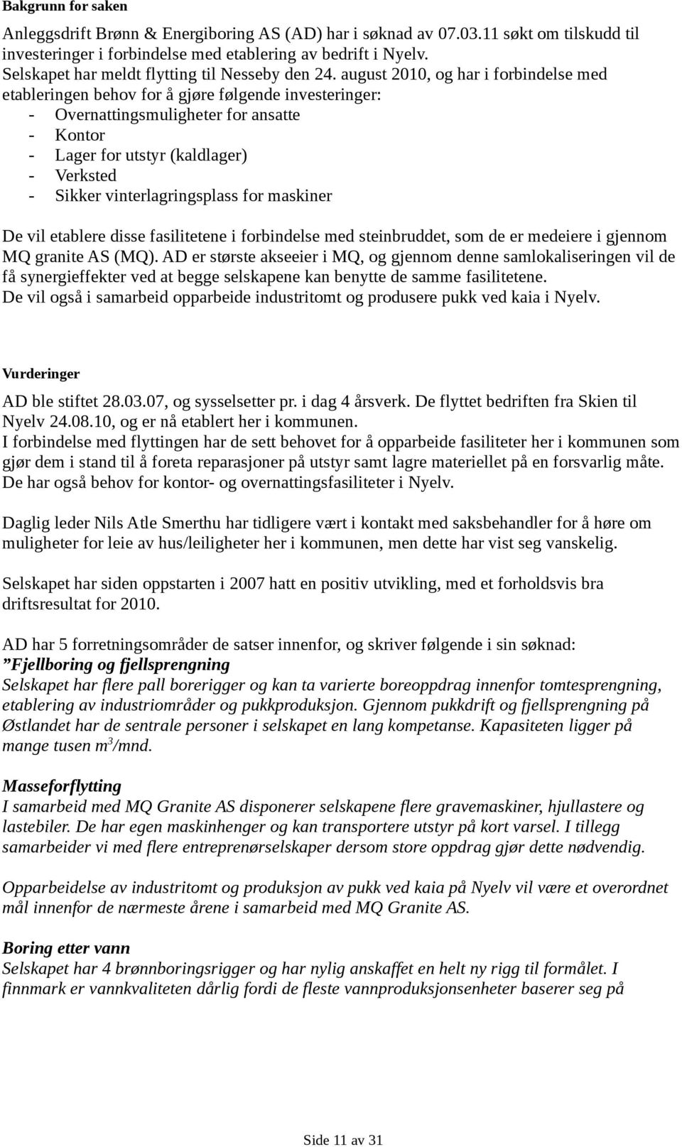 august 2010, og har i forbindelse med etableringen behov for å gjøre følgende investeringer: - Overnattingsmuligheter for ansatte - Kontor - Lager for utstyr (kaldlager) - Verksted - Sikker