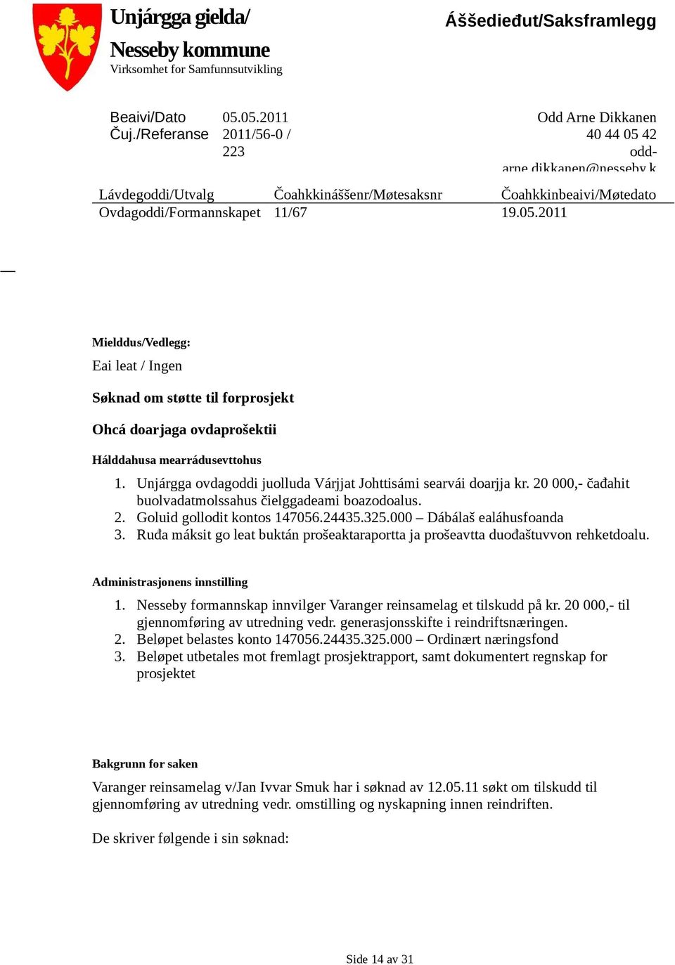 2011 Mielddus/Vedlegg: Eai leat / Ingen Søknad om støtte til forprosjekt Ohcá doarjaga ovdaprošektii Hálddahusa mearrádusevttohus 1. Unjárgga ovdagoddi juolluda Várjjat Johttisámi searvái doarjja kr.