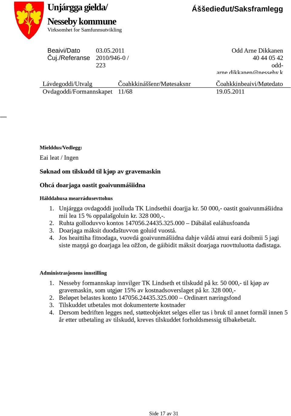 2011 Mielddus/Vedlegg: Eai leat / Ingen Søknad om tilskudd til kjøp av gravemaskin Ohcá doarjaga oastit goaivunmášiidna Hálddahusa mearrádusevttohus 1.