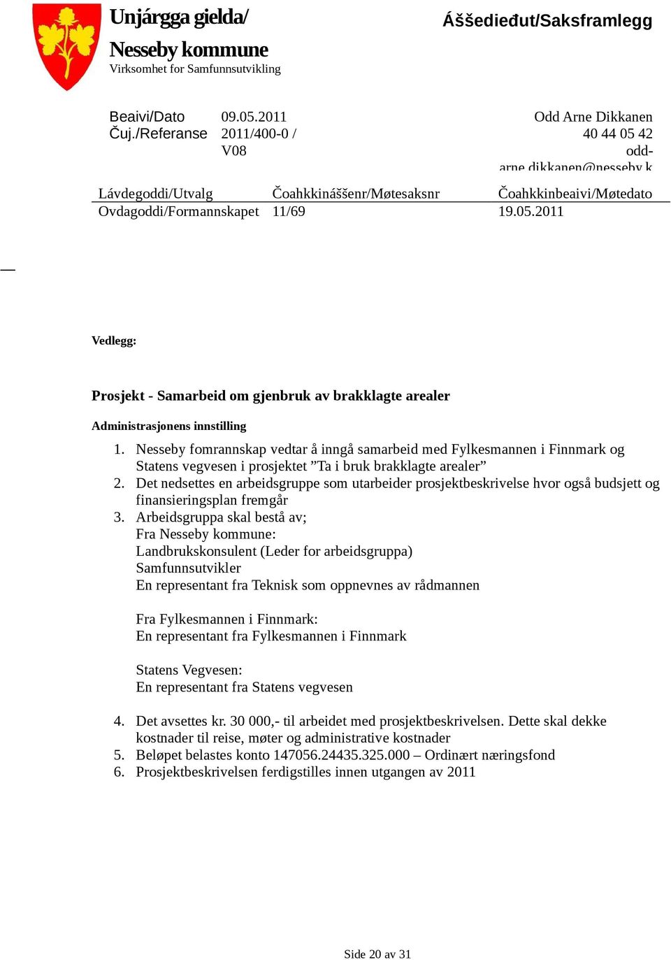 2011 Vedlegg: Prosjekt - Samarbeid om gjenbruk av brakklagte arealer Administrasjonens innstilling 1.