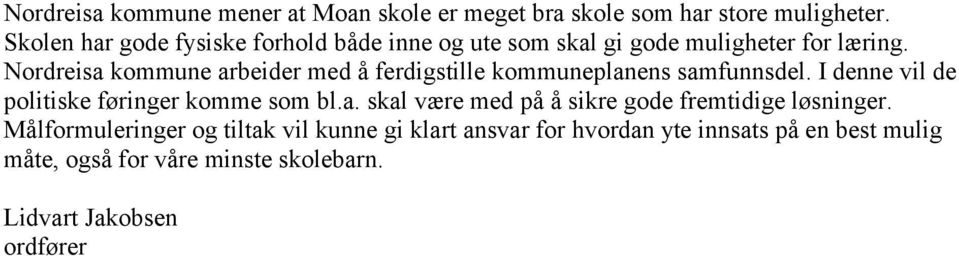 Nordreisa kommune arbeider med å ferdigstille kommuneplanens samfunnsdel. I denne vil de politiske føringer komme som bl.a. skal være med på å sikre gode fremtidige løsninger.