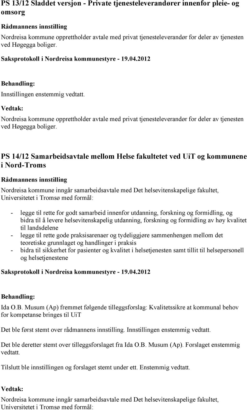 PS 14/12 Samarbeidsavtale mellom Helse fakultetet ved UiT og kommunene i Nord-Troms Rådmannens innstilling Nordreisa kommune inngår samarbeidsavtale med Det helsevitenskapelige fakultet,