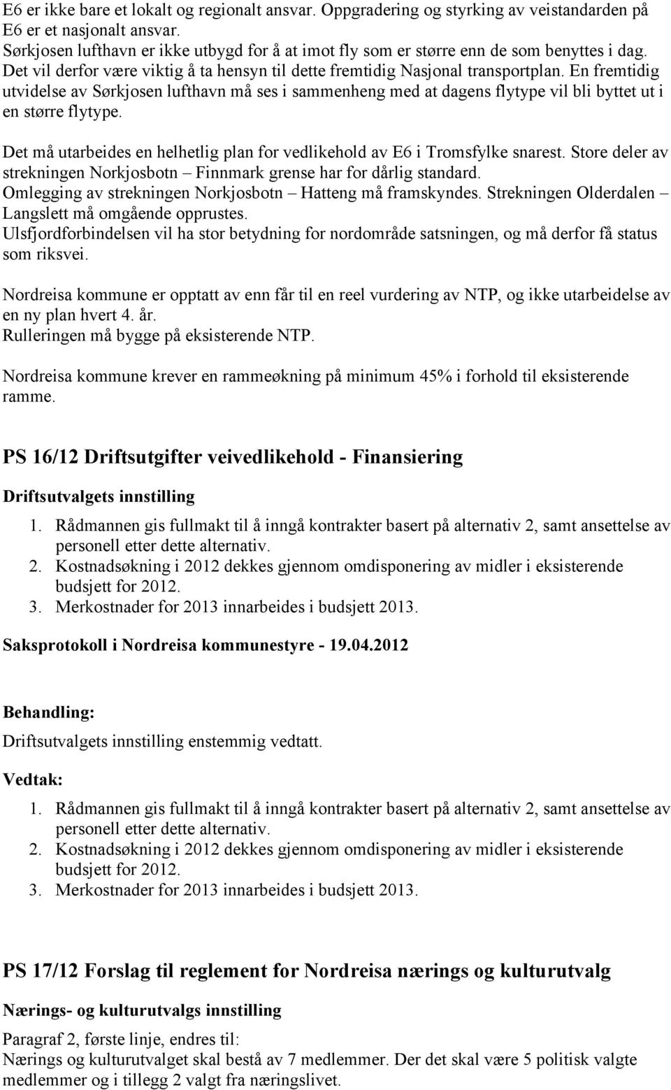 En fremtidig utvidelse av Sørkjosen lufthavn må ses i sammenheng med at dagens flytype vil bli byttet ut i en større flytype.