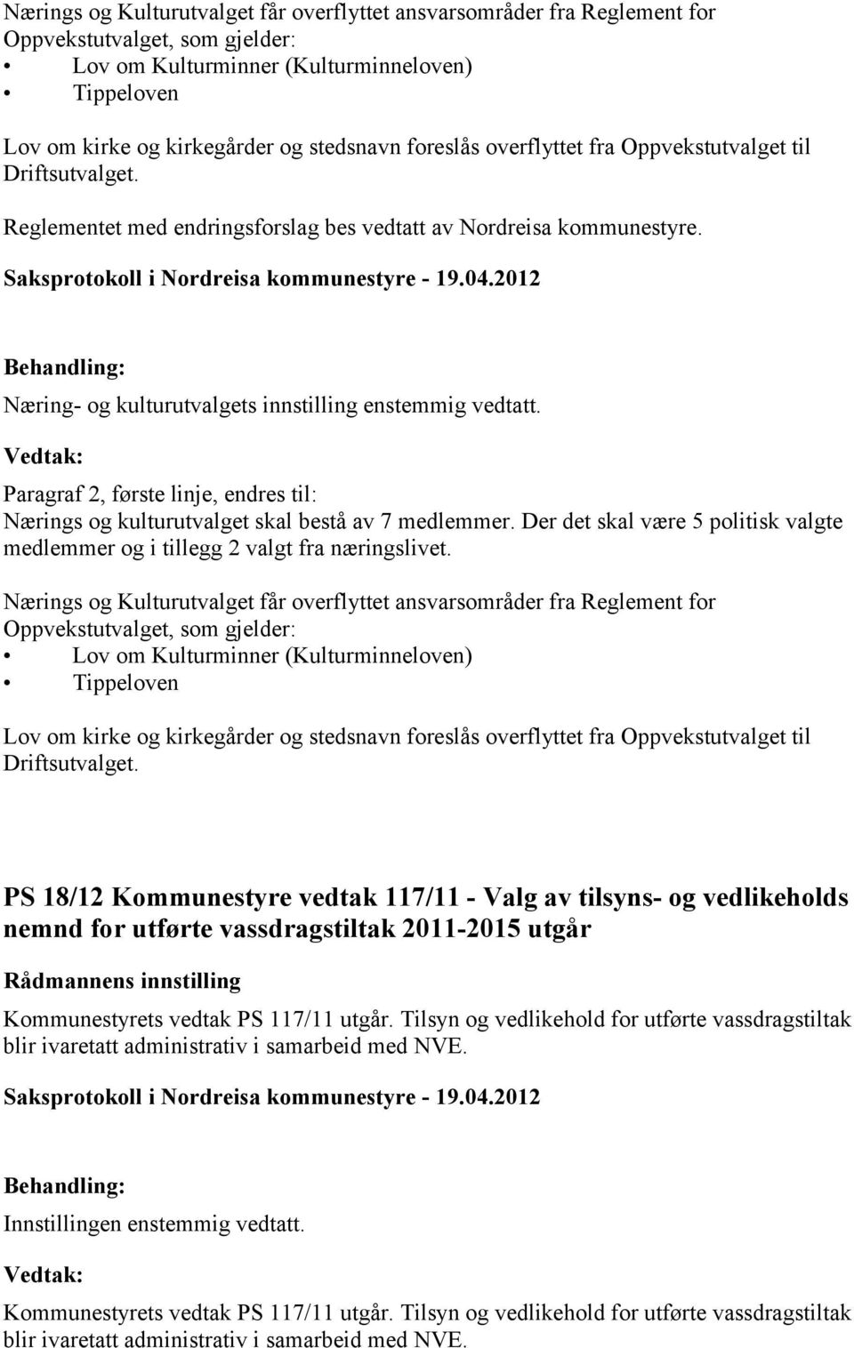 Paragraf 2, første linje, endres til: Nærings og kulturutvalget skal bestå av 7 medlemmer. Der det skal være 5 politisk valgte medlemmer og i tillegg 2 valgt fra næringslivet.