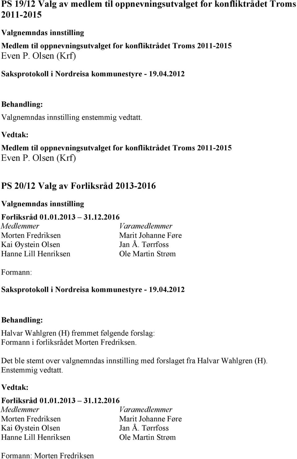 Olsen (Krf) PS 20/12 Valg av Forliksråd 2013-2016 Valgnemndas innstilling Forliksråd 01.01.2013 31.12.2016 Medlemmer Varamedlemmer Morten Fredriksen Marit Johanne Føre Kai Øystein Olsen Jan Å.