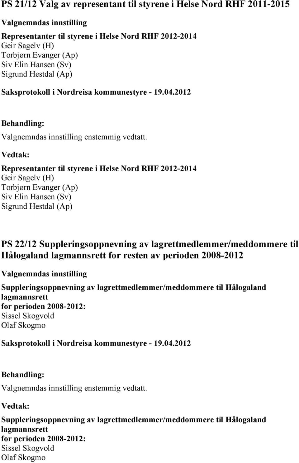 Representanter til styrene i Helse Nord RHF 2012-2014 Geir Sagelv (H) Torbjørn Evanger (Ap) Siv Elin Hansen (Sv) Sigrund Hestdal (Ap) PS 22/12 Suppleringsoppnevning av lagrettmedlemmer/meddommere til