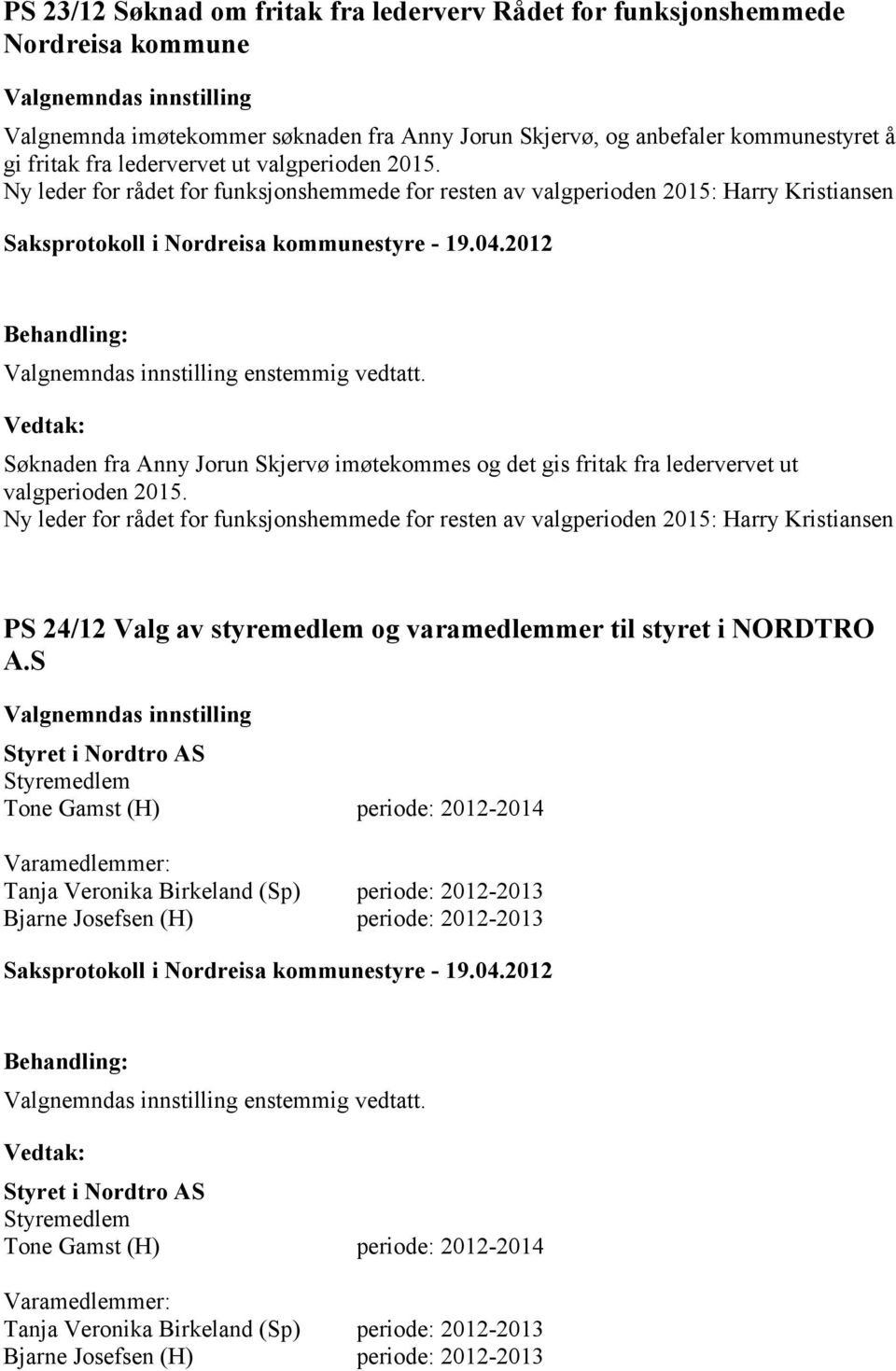 Søknaden fra Anny Jorun Skjervø imøtekommes og det gis fritak fra ledervervet ut valgperioden 2015.