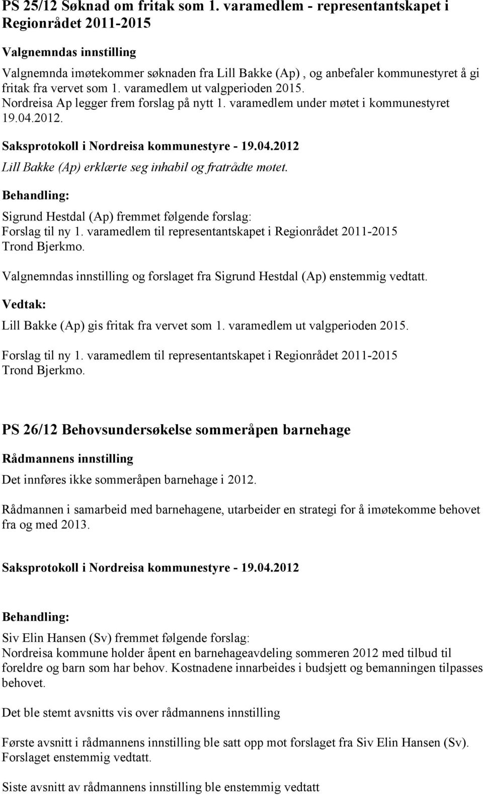 varamedlem ut valgperioden 2015. Nordreisa Ap legger frem forslag på nytt 1. varamedlem under møtet i kommunestyret 19.04.2012. Lill Bakke (Ap) erklærte seg inhabil og fratrådte møtet.