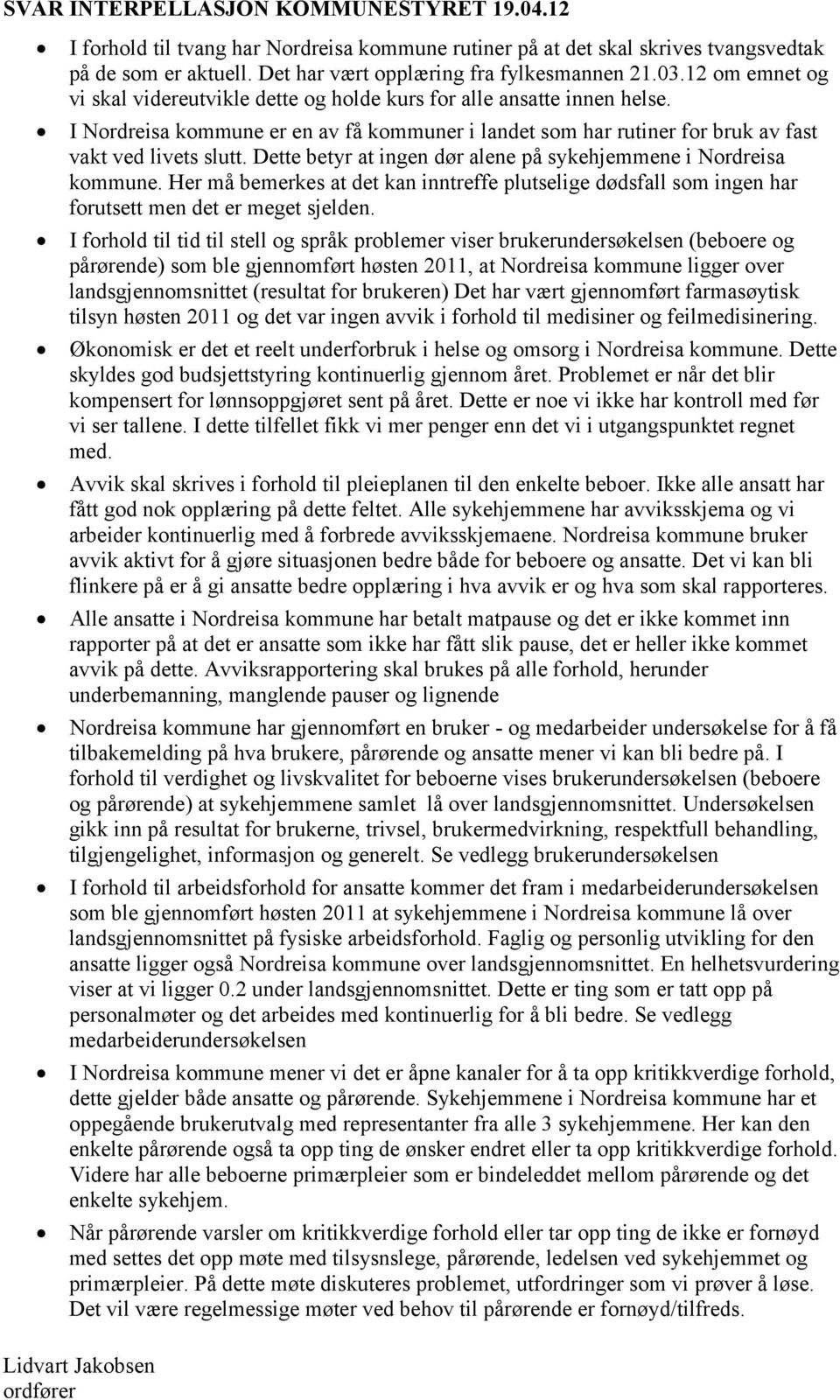 Dette betyr at ingen dør alene på sykehjemmene i Nordreisa kommune. Her må bemerkes at det kan inntreffe plutselige dødsfall som ingen har forutsett men det er meget sjelden.