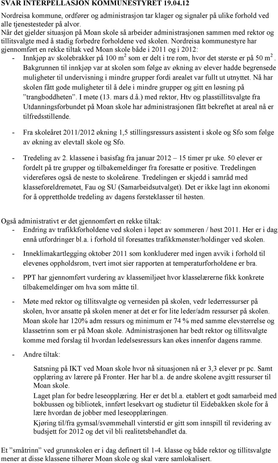 Nordreisa kommunestyre har gjennomført en rekke tiltak ved Moan skole både i 2011 og i 2012: - Innkjøp av skolebrakker på 100 m 2 som er delt i tre rom, hvor det største er på 50 m 2.