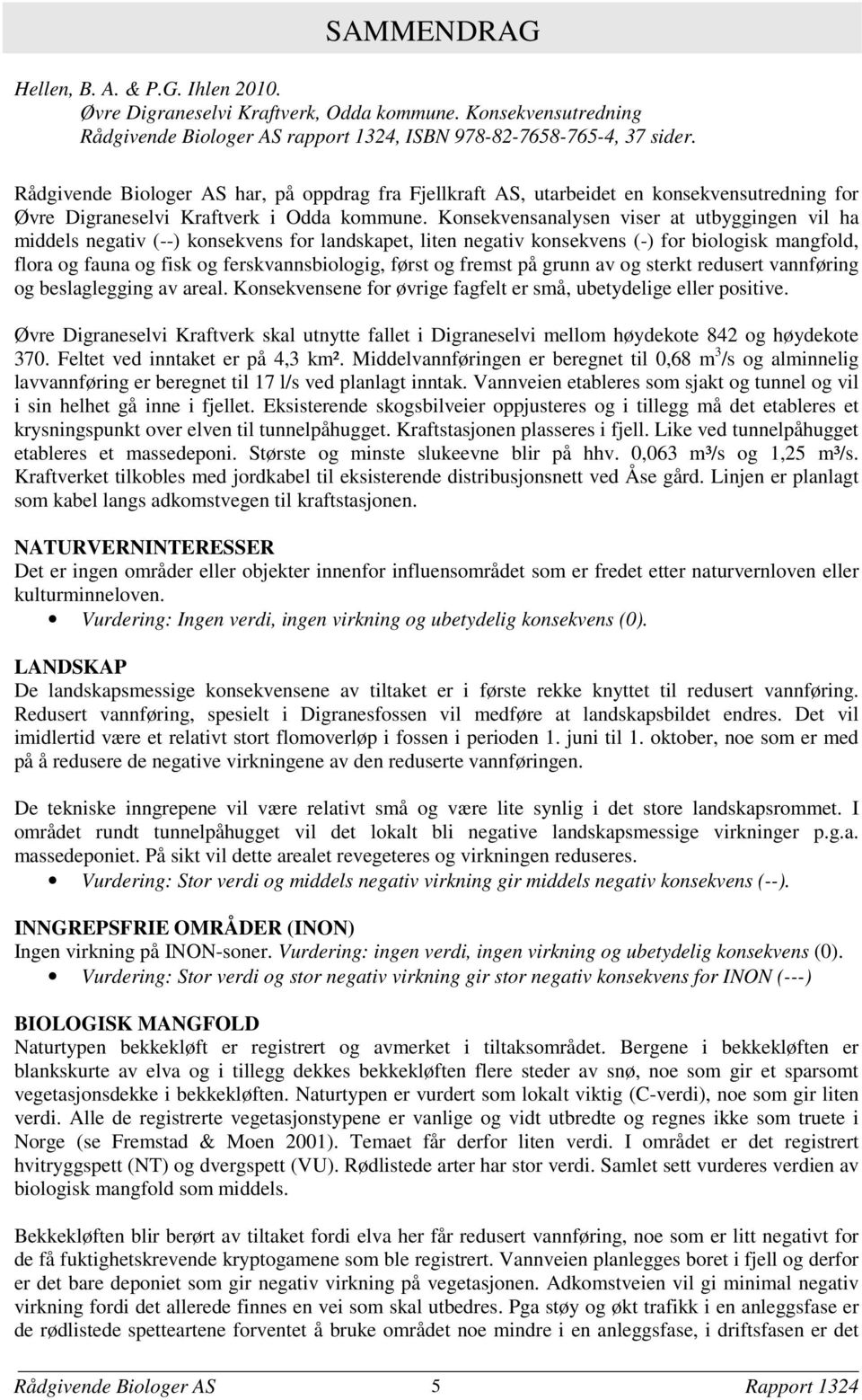 Konsekvensanalysen viser at utbyggingen vil ha middels negativ (--) konsekvens for landskapet, liten negativ konsekvens (-) for biologisk mangfold, flora og fauna og fisk og ferskvannsbiologig, først