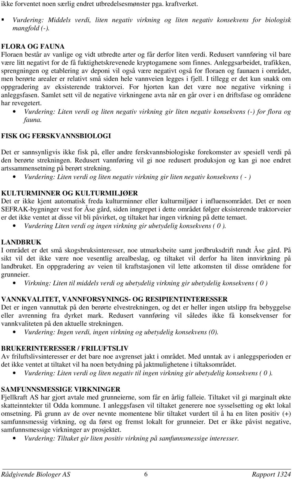 Anleggsarbeidet, trafikken, sprengningen og etablering av deponi vil også være negativt også for floraen og faunaen i området, men berørte arealer er relativt små siden hele vannveien legges i fjell.