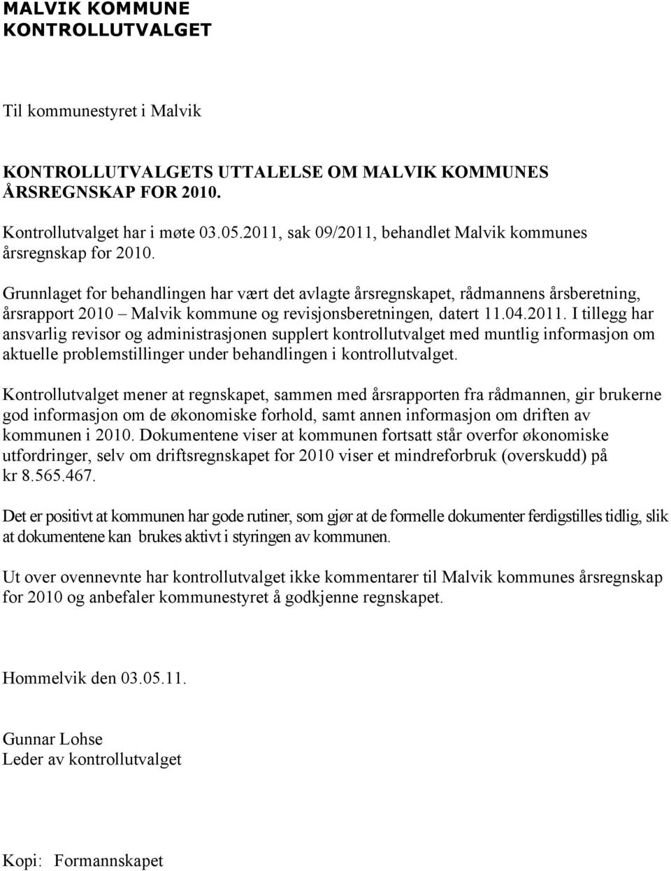 Grunnlaget for behandlingen har vært det avlagte årsregnskapet, rådmannens årsberetning, årsrapport 21 Malvik kommune og revisjonsberetningen, datert 11.4.211.