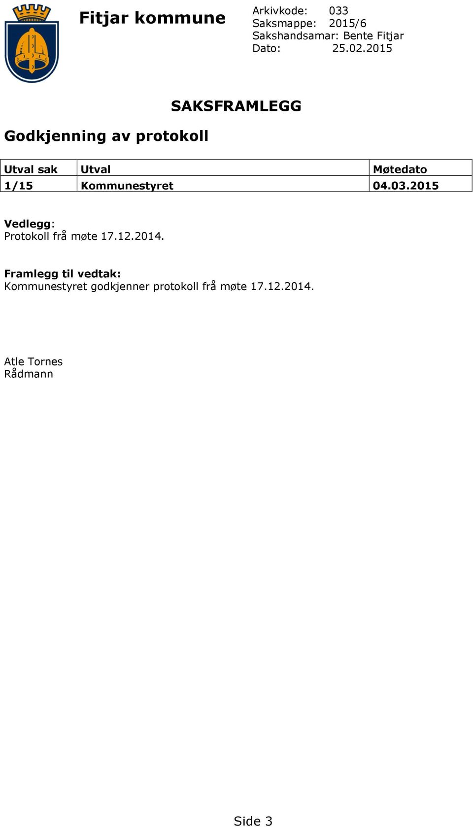 2015 Godkjenning av protokoll SAKSFRAMLEGG Utval sak Utval Møtedato 1/15