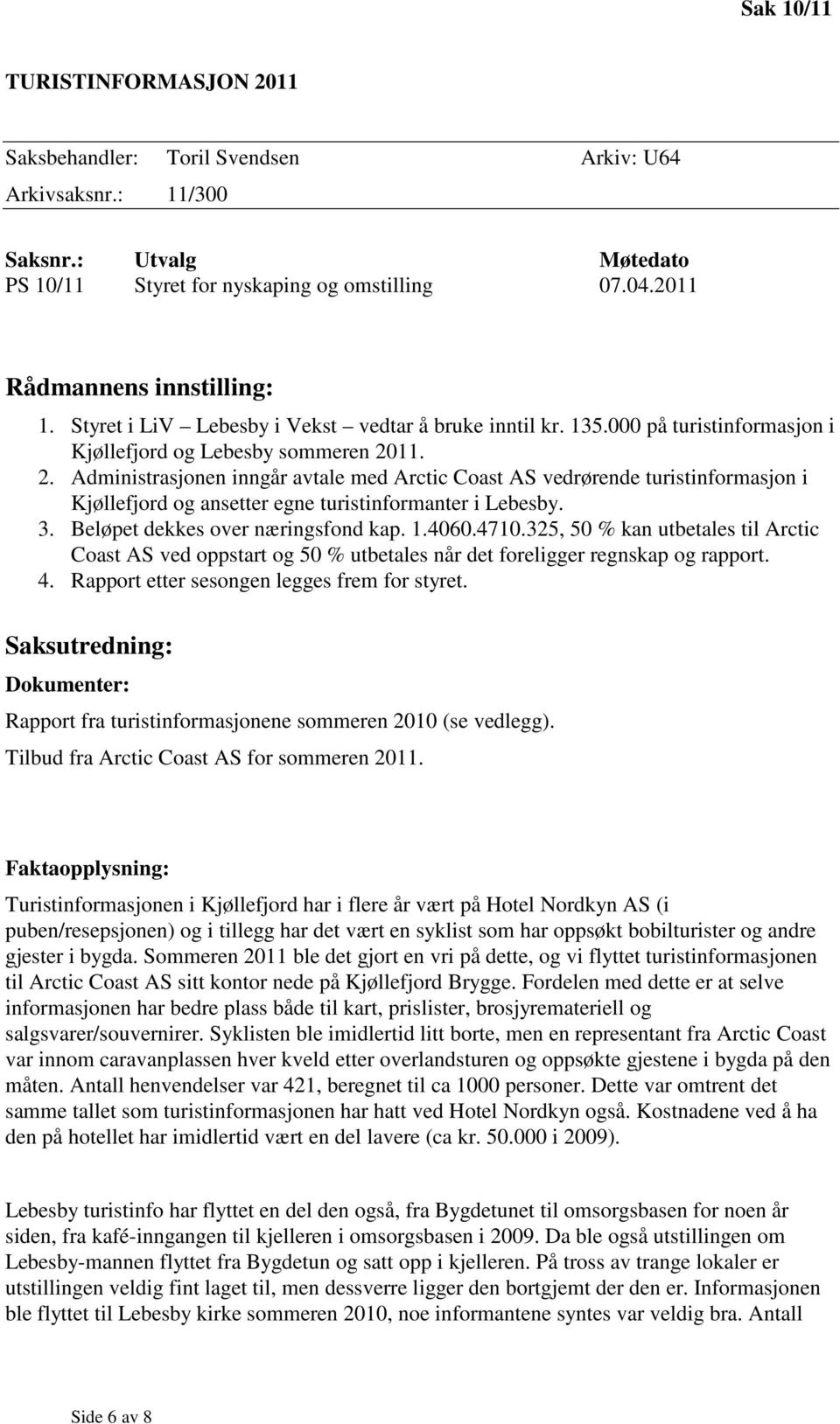 11. 2. Administrasjonen inngår avtale med Arctic Coast AS vedrørende turistinformasjon i Kjøllefjord og ansetter egne turistinformanter i Lebesby. 3. Beløpet dekkes over næringsfond kap. 1.4060.4710.