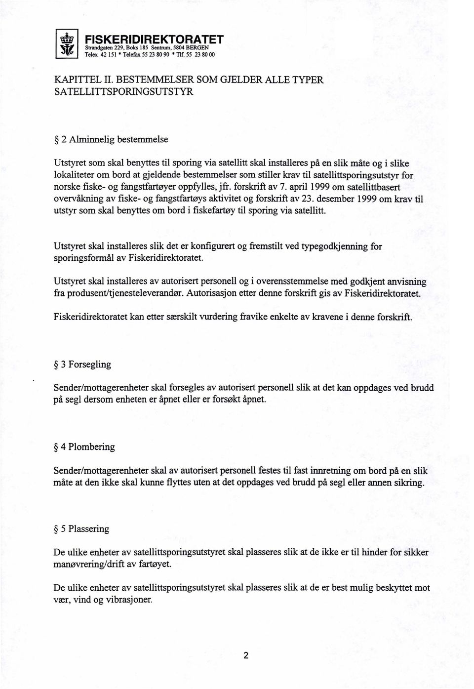 slike lokaliteter om bord at gjeldende bestemmelser som stiller krav til satellittsporingsutstyr for norske fiske- og fangstfartøyer opp fy Hes, jfr. forskrift av 7.