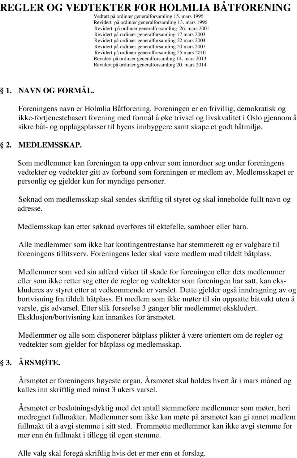 mars 2007 Revidert på ordinær generalforsamling 25.mars 2010 Revidert på ordinær generalforsamling 14. mars 2013 Revidert på ordinær generalforsamling 20. mars 2014 1. NAVN OG FORMÅL.