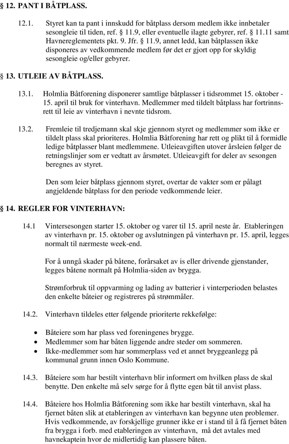 oktober - 15. april til bruk for vinterhavn. Medlemmer med tildelt båtplass har fortrinnsrett til leie av vinterhavn i nevnte tidsrom. 13.2.