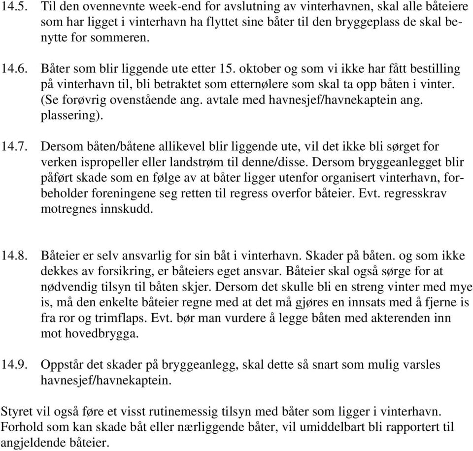 avtale med havnesjef/havnekaptein ang. plassering). 14.7. Dersom båten/båtene allikevel blir liggende ute, vil det ikke bli sørget for verken ispropeller eller landstrøm til denne/disse.