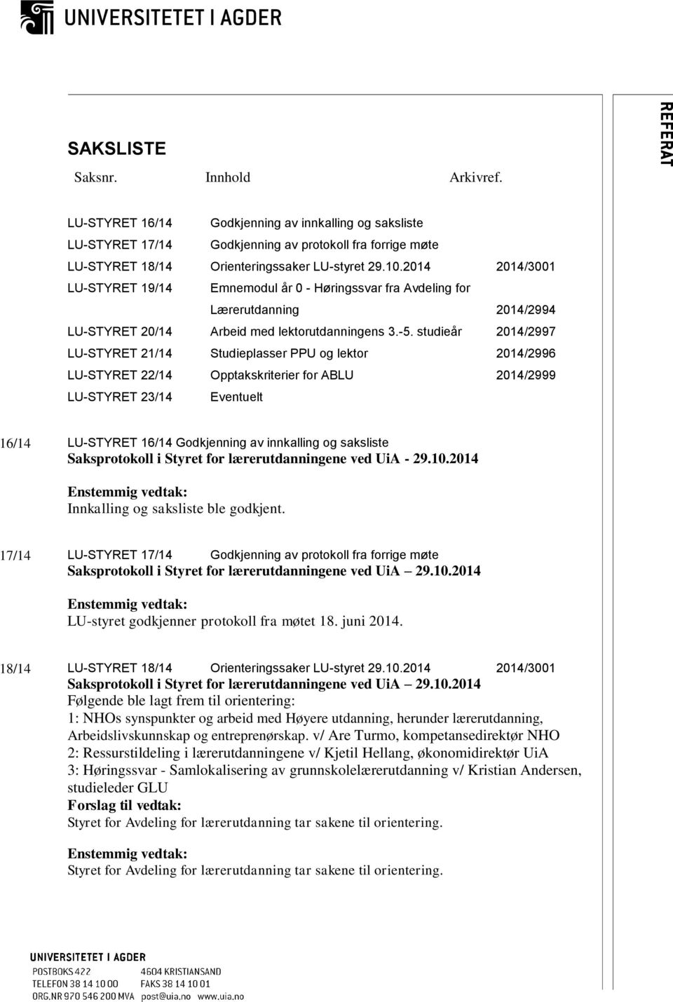 studieår 2014/2997 LU-STYRET 21/14 Studieplasser PPU og lektor 2014/2996 LU-STYRET 22/14 Opptakskriterier for ABLU 2014/2999 LU-STYRET 23/14 Eventuelt 16/14 LU-STYRET 16/14 Godkjenning av innkalling