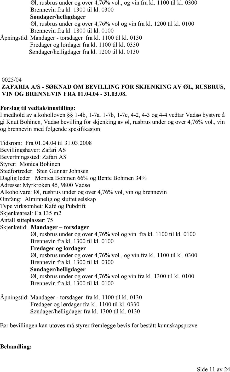 0130 0025/04 ZAFARIA A/S - SØKNAD OM BEVILLING FOR SKJENKING AV ØL, RUSBRUS, VIN OG BRENNEVIN FRA 01.04.04-31.03.08. I medhold av alkoholloven 1-4b, 1-7a.