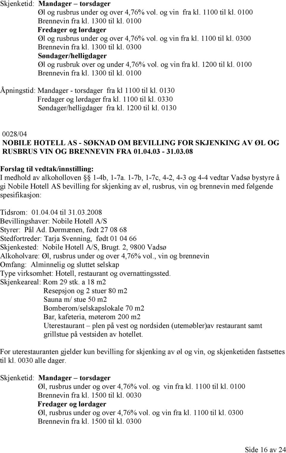 04.03-31.03.08 I medhold av alkoholloven 1-4b, 1-7a.