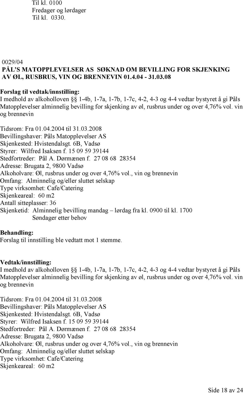 08 I medhold av alkoholloven 1-4b, 1-7a, 1-7b, 1-7c, 4-2, 4-3 og 4-4 vedtar bystyret å gi Påls Matopplevelser alminnelig bevilling for skjenking av øl, rusbrus under og over 4,76% vol.