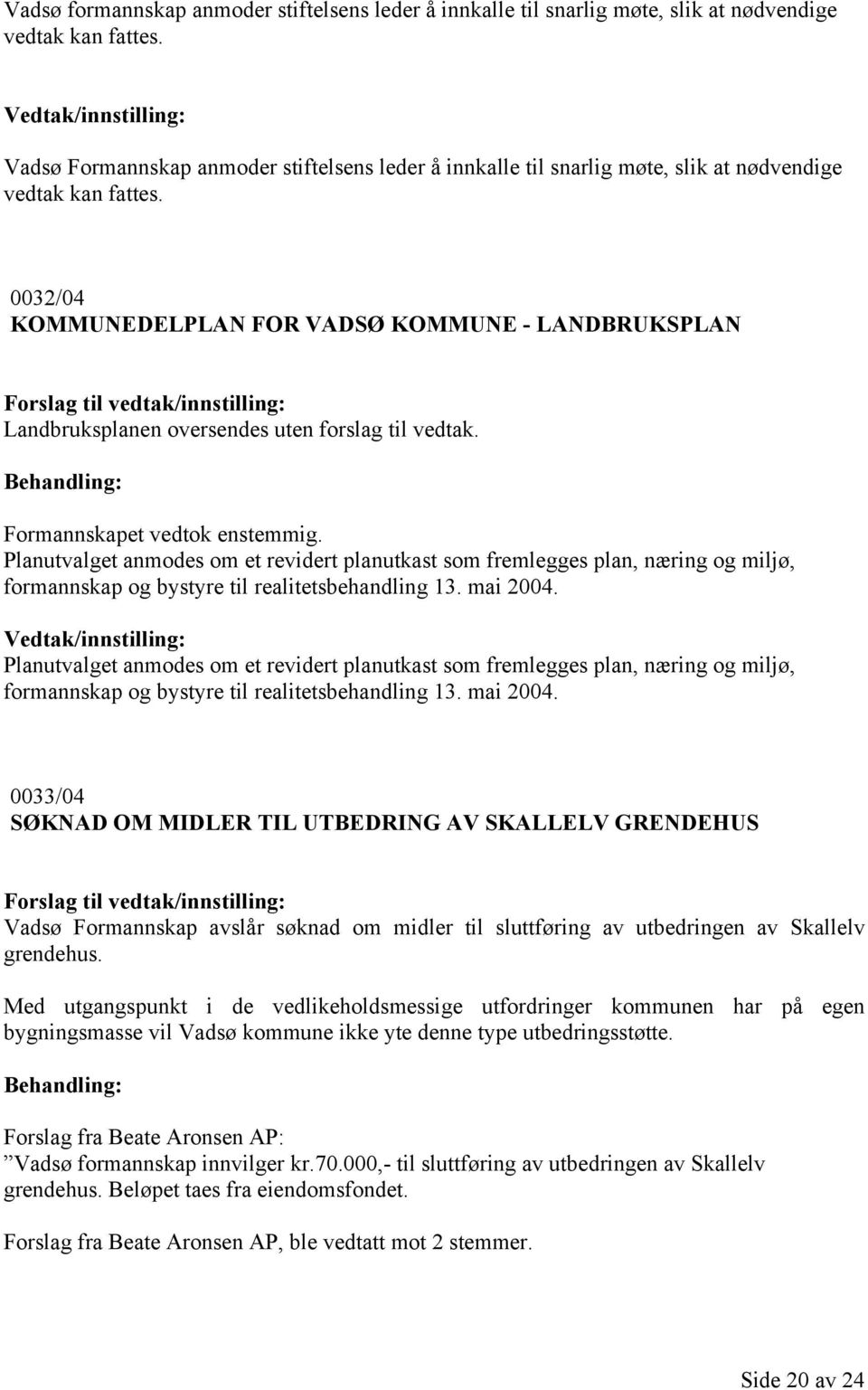 0032/04 KOMMUNEDELPLAN FOR VADSØ KOMMUNE - LANDBRUKSPLAN Landbruksplanen oversendes uten forslag til vedtak. Formannskapet vedtok enstemmig.