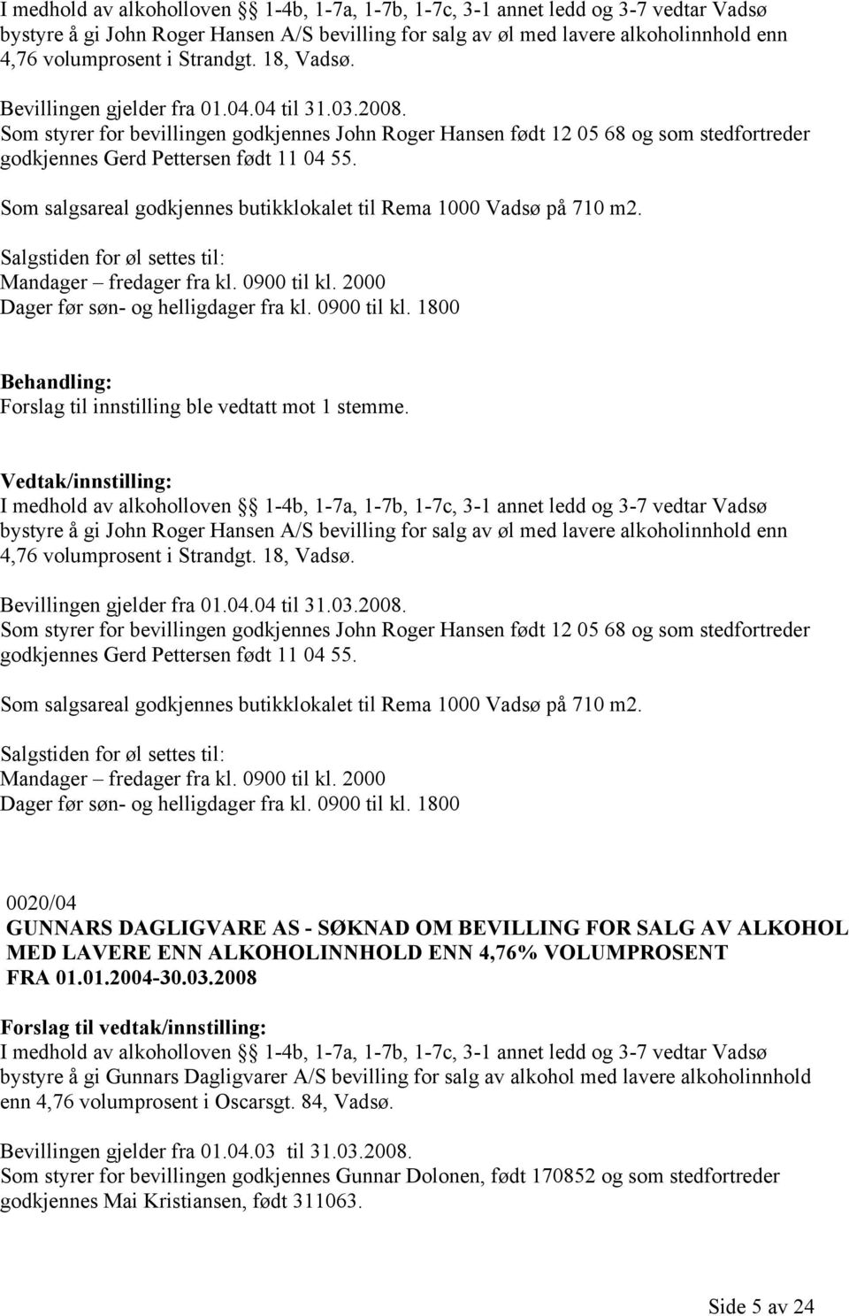 Som styrer for bevillingen godkjennes John Roger Hansen født 12 05 68 og som stedfortreder godkjennes Gerd Pettersen født 11 04 55.