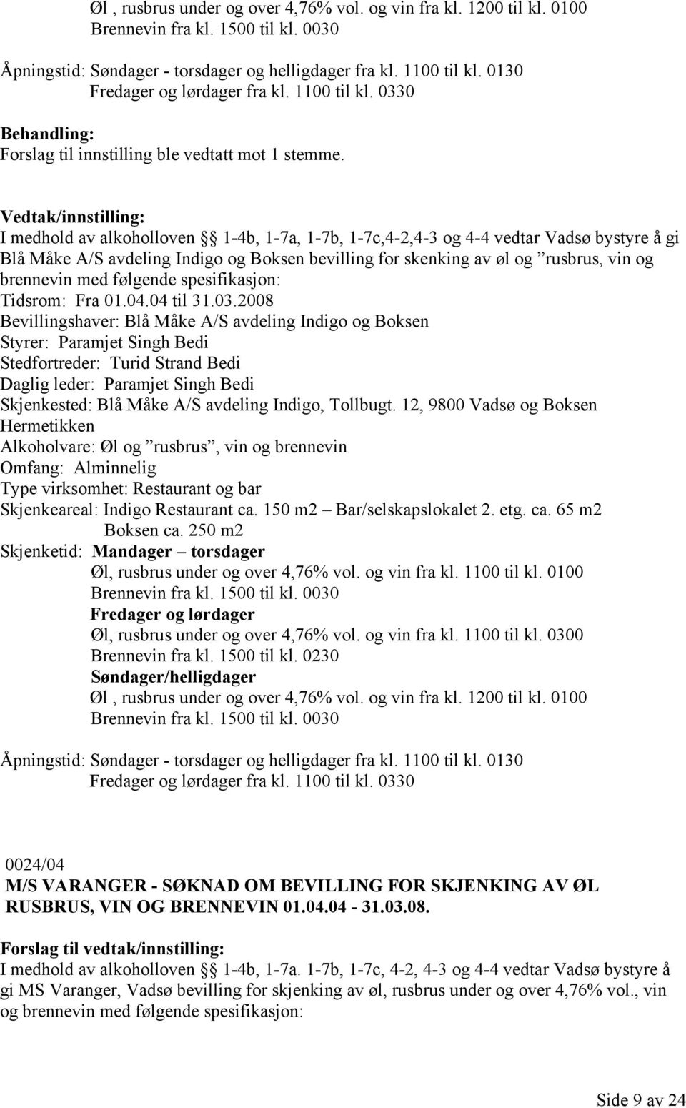 0330 I medhold av alkoholloven 1-4b, 1-7a, 1-7b, 1-7c,4-2,4-3 og 4-4 vedtar Vadsø bystyre å gi Blå Måke A/S avdeling Indigo og Boksen bevilling for skenking av øl og rusbrus, vin og brennevin med