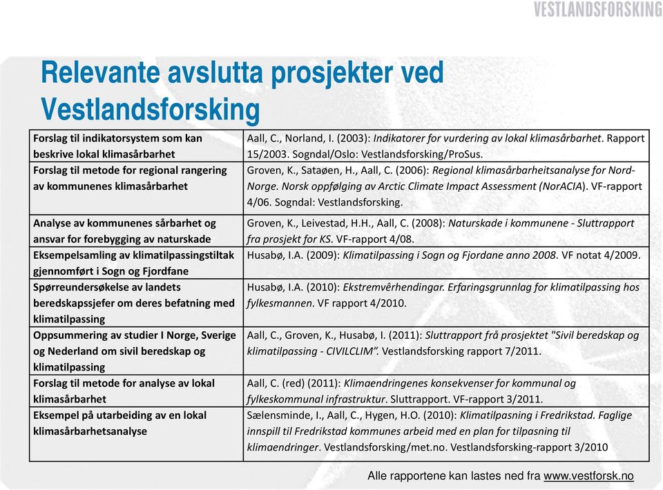 Forslag til indikatorsystem som kan beskrive lokal klimasårbarhet Forslag til metode for regional rangering av kommunenes klimasårbarhet Analyse av kommunenes sårbarhet og ansvar for forebygging av