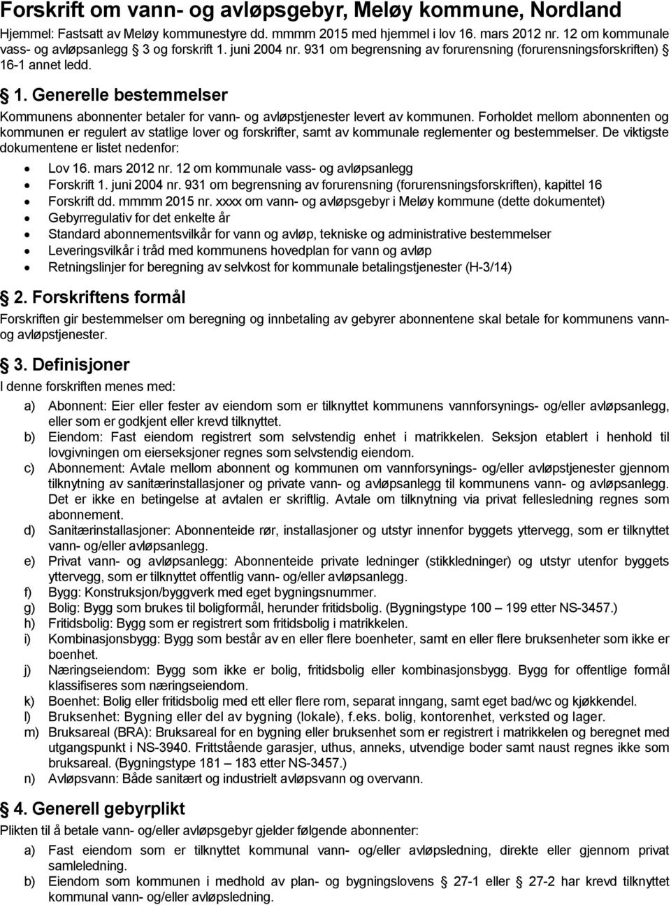 Forholdet mellom abonnenten og kommunen er regulert av statlige lover og forskrifter, samt av kommunale reglementer og bestemmelser. De viktigste dokumentene er listet nedenfor: Lov 16. mars 2012 nr.