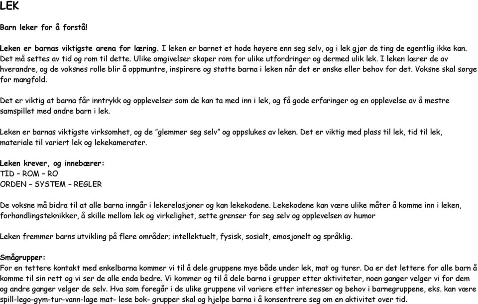 I leken lærer de av hverandre, og de voksnes rolle blir å oppmuntre, inspirere og støtte barna i leken når det er ønske eller behov for det. Voksne skal sørge for mangfold.