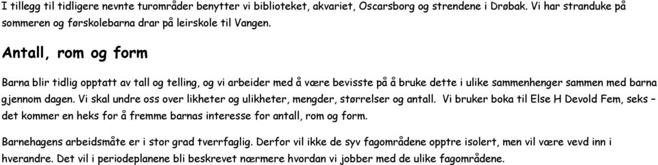 Vi skal undre oss over likheter og ulikheter, mengder, størrelser og antall. Vi bruker boka til Else H Devold Fem, seks det kommer en heks for å fremme barnas interesse for antall, rom og form.