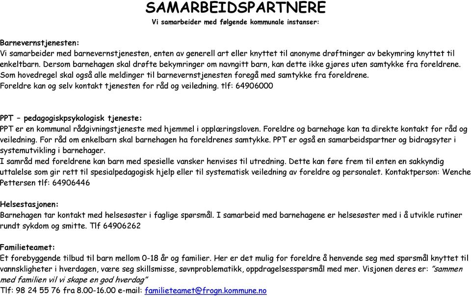 Som hovedregel skal også alle meldinger til barnevernstjenesten foregå med samtykke fra foreldrene. Foreldre kan og selv kontakt tjenesten for råd og veiledning.