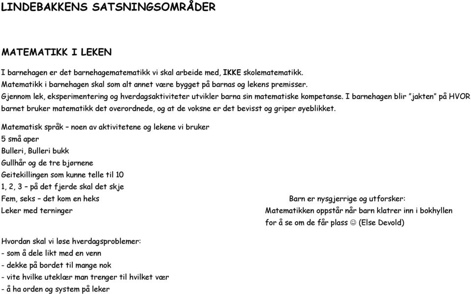 I barnehagen blir jakten på HVOR barnet bruker matematikk det overordnede, og at de voksne er det bevisst og griper øyeblikket.